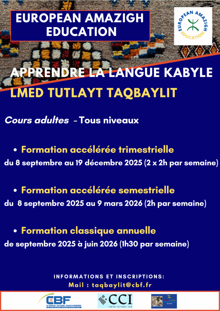 European Amazigh Education propose des cours de langue kabyle pour adultes de tous niveaux. Ces formations permettent de découvrir et maîtriser cette belle langue berbère. Trois formules adaptées à vos besoins Formation accélérée trimestrielle Cette formation intensive se déroule du 8 septembre au 19 décembre 2025. Les cours ont lieu deux fois par semaine, avec 2 heures de cours à chaque séance. Cette formule convient parfaitement aux personnes qui souhaitent apprendre rapidement. Formation accélérée semestrielle Pour ceux qui préfèrent un rythme moins soutenu, cette formation s'étend du 8 septembre 2025 au 9 mars 2026. Les cours ont lieu une fois par semaine pendant 2 heures. Cette option offre plus de temps pour assimiler les notions. Formation classique annuelle La formation la plus complète se déroule de septembre 2025 à juin 2026. Les cours durent 1h30 par semaine. Cette formule permet un apprentissage progressif et approfondi de la langue kabyle. Comment s'inscrire ? Pour obtenir plus d'informations sur les cours ou pour vous inscrire, contactez European Amazigh Education par email à l'adresse : taqbaylit@cbf.fr  Les cours s'adressent aux adultes de tous niveaux, que vous soyez débutant complet ou que vous souhaitiez perfectionner vos connaissances.