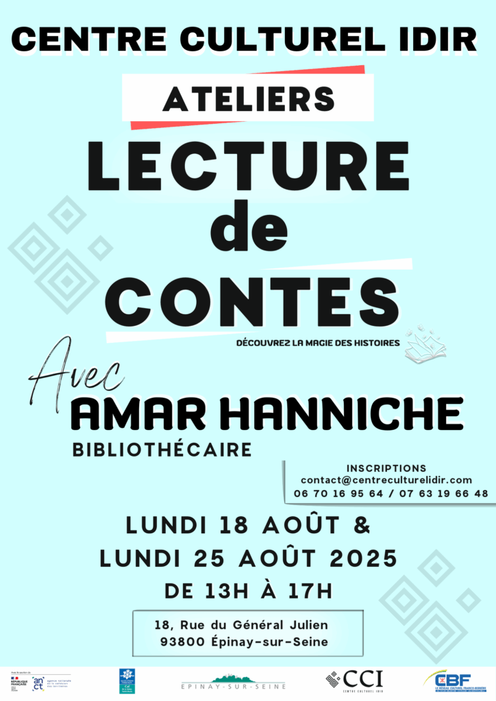 Le Centre Culturel Idir vous invite à découvrir la magie des histoires lors de deux après-midis dédiés à la lecture de contes, animés par Amar Hanniche, bibliothécaire et conteur passionné. Ces ateliers gratuits s'adressent à tous les âges et offrent un moment d'évasion et de partage autour de la littérature orale et des récits traditionnels. Informations pratiques : Dates : Lundi 18 août et lundi 25 août 2025 Horaire : 13h - 17h Lieu : Centre Culturel Idir 18 rue du Général Julien, 93800 Épinay-sur-Seine Inscriptions obligatoires : Email : contact@centreculturelidir.com Téléphone : 06 70 16 95 64 / 07 63 19 66 48 Places limitées - Inscription recommandée